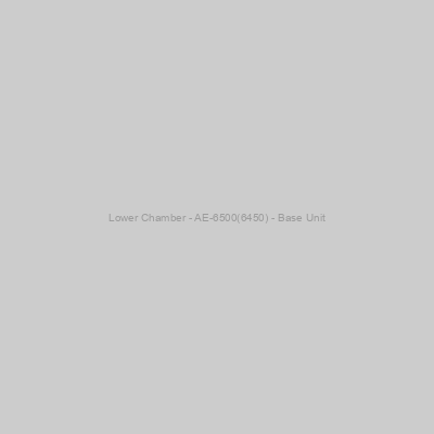 Lower Chamber - AE-6500(6450) - Base Unit